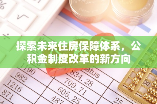 东阳探索未来住房保障体系，公积金制度改革的新方向