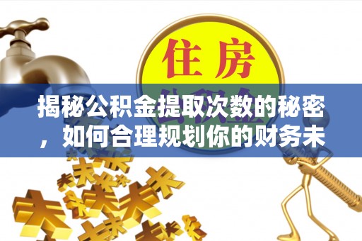东阳揭秘公积金提取次数的秘密，如何合理规划你的财务未来
